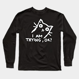 I am trying, ok? Long Sleeve T-Shirt